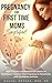 Pregnancy for First Time Moms Simplified by Rachel Ortega