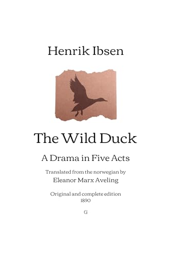 The Wild Duck: A Drama in Five Acts - Translated from the norwegian by Eleanor Marx Aveling | Original and complete edition