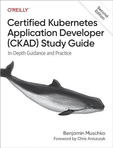 Certified Kubernetes Application Developer (CKAD) Study Guide: In-Depth Guidance and Practice