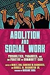 Book cover for Abolition and Social Work: Possibilities, Paradoxes, and the Practice of Community Care