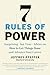 7 Rules of Power: Surprising--but True--Advice on How to Get Things Done and Advance Your Career
