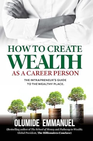 How To Create Wealth As A Career Person: The Intrapreneur's Guide to The Wealthy Place