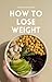How to Lose Weight: The eas...