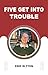 FIVE GET INTO TROUBLE