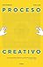 Proceso creativo: Una guia para tener tu próxima gran idea (Spanish Edition)