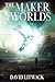 The Maker of Worlds by David Litwack The Maker of Worlds by David Litwack
