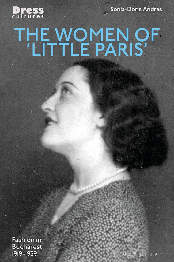 The Women of 'Little Paris': Fashion in Interwar Bucharest (Dress Cultures)
