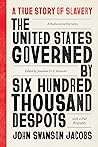 The United States Governed by Six Hundred Thousand Despots: A True Story of Slavery; A Rediscovered Narrative, with a Full Biography