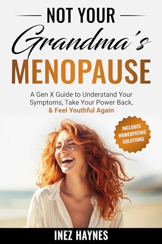 Not Your Grandma's Menopause: A Gen X Guide To Understand Your Symptoms, Take Your Power Back, & Feel Youthful Again (Kindle Edition)