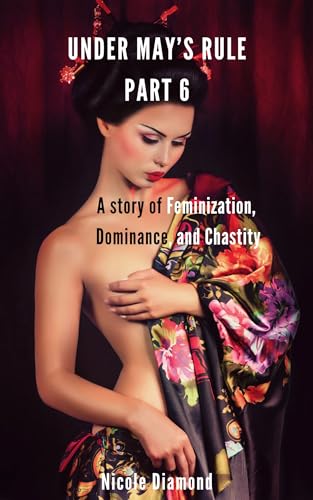Under May's Rule Part 6: A story of Feminization, Dominance and Chastity (Kindle Edition)
