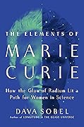 The Elements of Marie Curie: How the Glow of Radium Lit a Path for Women in Science