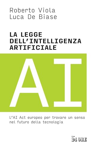 La legge dell'intelligenza artificiale: L’AI Act europeo per trovare un senso nel futuro della tecnologia (Italian Edition)