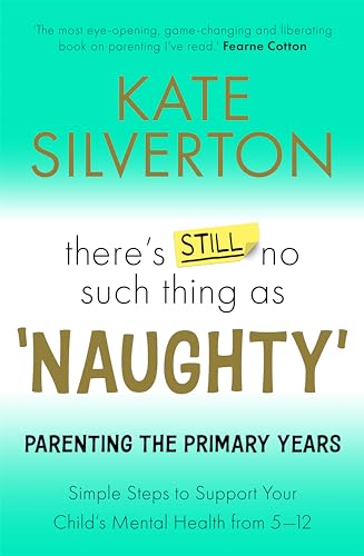 There's Still No Such Thing As 'Naughty': Parenting the Primary Years – Simple Steps to Support Your Child's Mental Health from 5-12 (Kindle Edition)