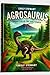 Agrosaurus: Chronicles of the Early Earth