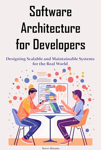 Software Architecture for Developers: Designing Scalable and Maintainable Systems for the Real World (Kindle Edition)