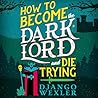 How to Become the Dark Lord and Die Trying by Django Wexler