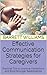 Effective Communication Strategies for Caregivers: Practical Tips to Improve Interactions and Build Stronger Relationships (Voyage of Understanding: Navigating Eldercare with Compassion Book 4)
