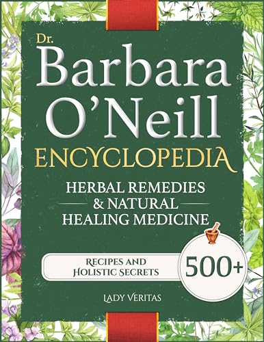 Dr. Barbara O’Neill Herbal Remedies & Natural Medicine Encyclopedia: A Self-Healing Collection of 500+ Naturopathic Recipes and Holistic Secrets So Revolutionary That Big Pharma Wants Them Buried (Kindle Edition)