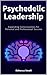 Psychedelic Leadership: Exp...