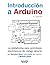 Introducción a Arduino. 4.ª edición (TÍTULOS ESPECIALES) (Spanish Edition)