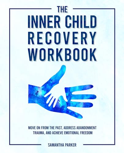 The Inner Child Recovery Workbook: Move On From The Past, Address Abandonment Trauma, and Achieve Emotional Freedom (Kindle Edition)