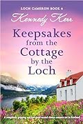 Keepsakes from the Cottage by the Loch: A completely gripping and feel-good second chance romance set in Scotland