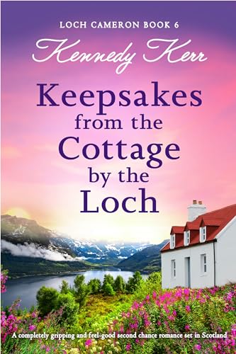 Keepsakes from the Cottage by the Loch: A completely gripping and feel-good second chance romance set in Scotland (Loch Cameron #6)