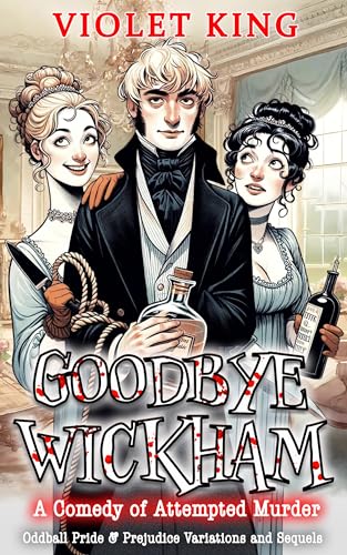 Goodbye Wickham: A Comedy of Attempted Murder (Oddball Pride and Prejudice Variations and Sequels)