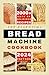 The Essential Bread Machine Cookbook: 2000+ Days of Flavorful and Delicious Recipes to Help You Make Fresh and Tasty Homemade Loaves | Master Expert Tips to Bake Perfectly with any Bread Maker