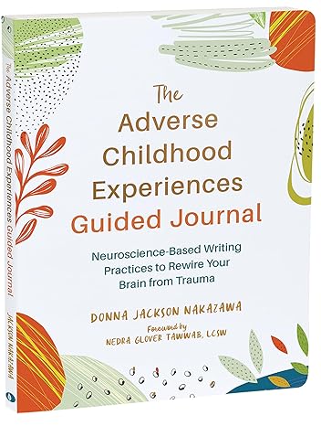 The Adverse Childhood Experiences Guided Journal: Neuroscience-Based Writing Practices to Rewire Your Brain from Trauma (The New Harbinger Journals for Change Series)