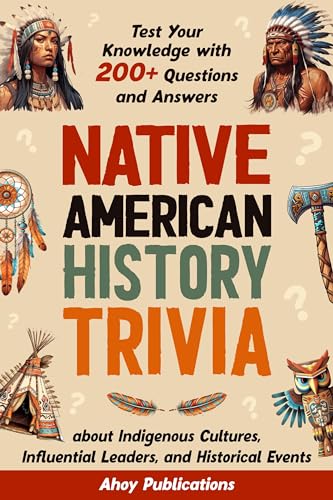Native American History Trivia: Test Your Knowledge with 200+ Questions and Answers about Indigenous Cultures, Influential Leaders, and Historical Events (Curious Histories Collection)
