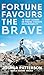 Fortune Favours the Brave: ...