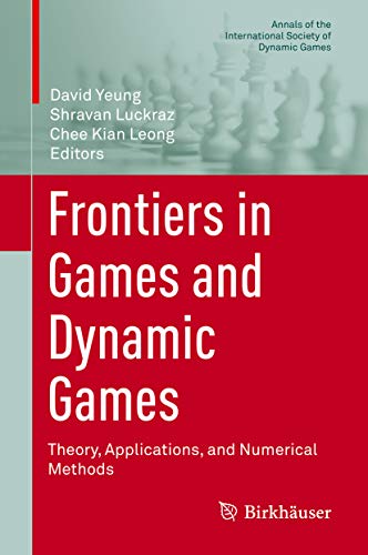 Frontiers in Games and Dynamic Games: Theory, Applications, and Numerical Methods (Annals of the International Society of Dynamic Games Book 16)
