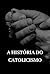 A História do Catolicismo: ...