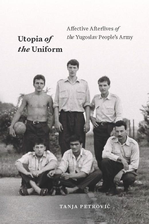 Utopia of the Uniform: Affective Afterlives of the Yugoslav People's Army (Theory in Forms)