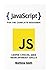 JavaScript for the Complete Beginner: Learn crucial web development skills (Information Technology for the Complete Beginner)