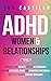 ADHD Women & Relationships : Empower Your Growth, Master Relationships, Nurture Emotional Bonds and Executive Functioning Skills as a Woman Thriving With ADHD