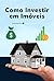Como Investir em Imóveis: A...