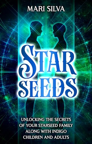 Starseeds: Unlocking the Secrets of Your Starseed Family along with Indigo Children and Adults (Astrology and Divination)