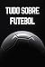 Tudo Sobre Futebol: O Guia ...