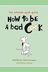 How to be a BAD cook: The Ultimate Quick Guide (Home Guide Book 2)