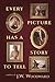 Every Picture Has a Story t...