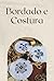 Bordado e Costura: Dicas e ...