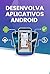 Desenvolva Aplicativos Andr...