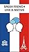 Speak French Like a Native:...
