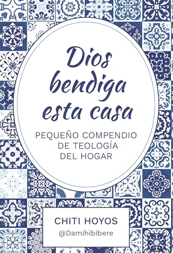 DIOS BENDIGA ESTA CASA: Pequeño compendio de teología del hogar (Spanish Edition)