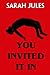 You Invited It In