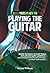 Beginners Guide to Playing the Guitar: Comprehensive Guide for Absolute Beginners on How to Play the Guitar, Read Music and Master Chord and Strumming Patterns (Learn to Play Instruments Book 3)