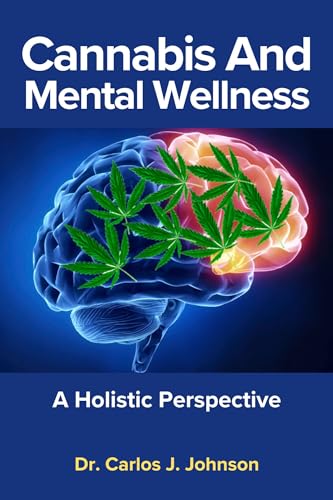 Cannabis And Mental Wellness: A Holistic Perspective (Kindle Edition)