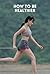How to Be Healthier: Effect...